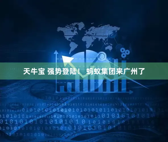 天牛宝 强势登陆！ 蚂蚁集团来广州了